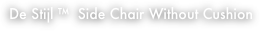 De Stijl ™  Side Chair Without Cushion