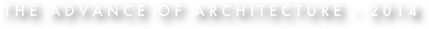 THE ADVANCE OF ARCHITECTURE - 2014

