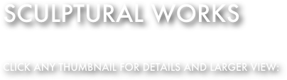 SculpturAL WORKS

click any thumbnail for details and larger view:  




