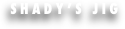 SHADY’S JIG