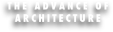 THE ADVANCE OF ARCHITECTURE